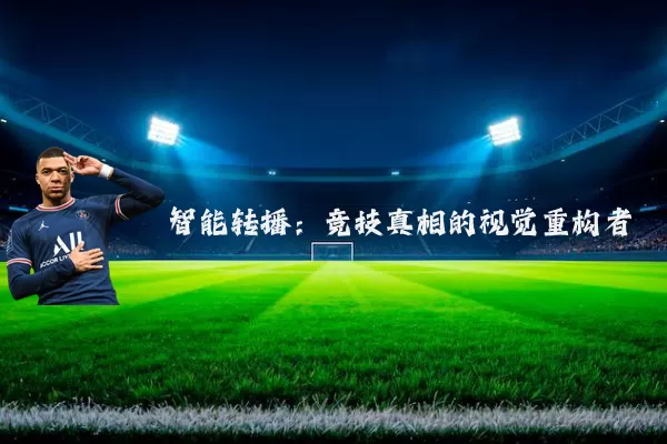 智能转播:竞技真相的视觉重构者