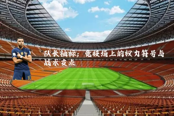 队长袖标：竞技场上的权力符号与战术支点