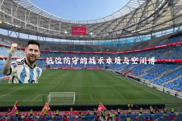 低位防守的战术本质与空间博弈