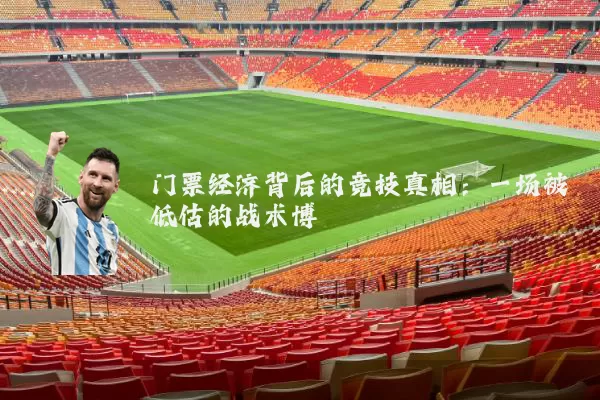 门票经济背后的竞技真相:一场被低估的战术博弈